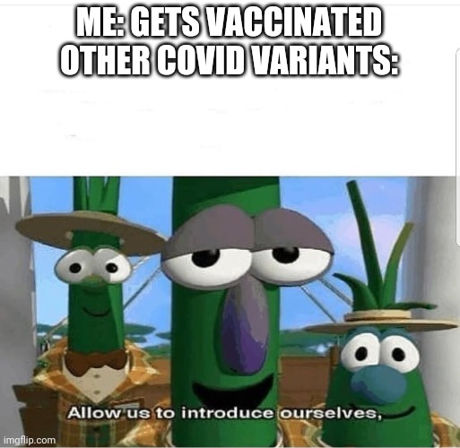 Y E S | ME: GETS VACCINATED
OTHER COVID VARIANTS: | image tagged in allow us to introduce ourselves | made w/ Imgflip meme maker