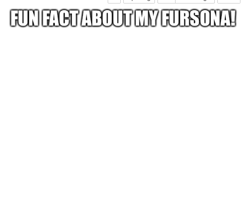 Fun fact about my fursona! Blank Meme Template