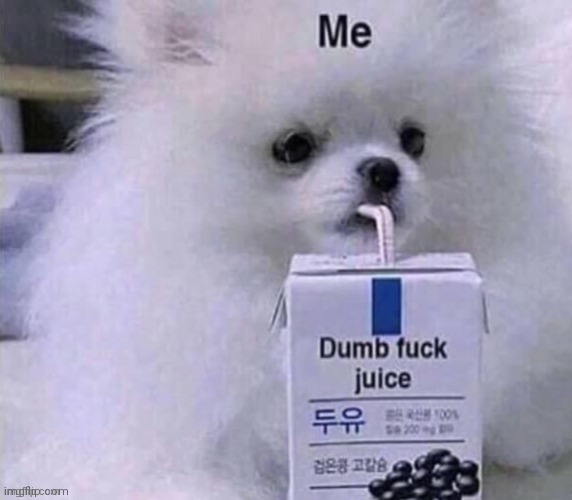 Dumb Fuck Juice | image tagged in dumb fuck juice | made w/ Imgflip meme maker