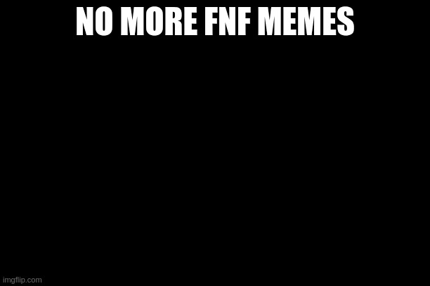 no more. | NO MORE FNF MEMES | image tagged in no more toilet paper | made w/ Imgflip meme maker