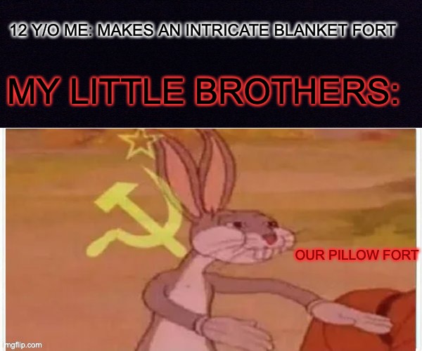 childhood | 12 Y/O ME: MAKES AN INTRICATE BLANKET FORT; MY LITTLE BROTHERS:; OUR PILLOW FORT | image tagged in communist bugs bunny,memes | made w/ Imgflip meme maker