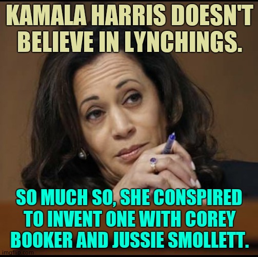 Remember Jussie? The guy that faked a hate crime in order to start a race war and push their agenda? | KAMALA HARRIS DOESN'T BELIEVE IN LYNCHINGS. SO MUCH SO, SHE CONSPIRED TO INVENT ONE WITH COREY BOOKER AND JUSSIE SMOLLETT. | image tagged in kamala harris,jussie smollett | made w/ Imgflip meme maker