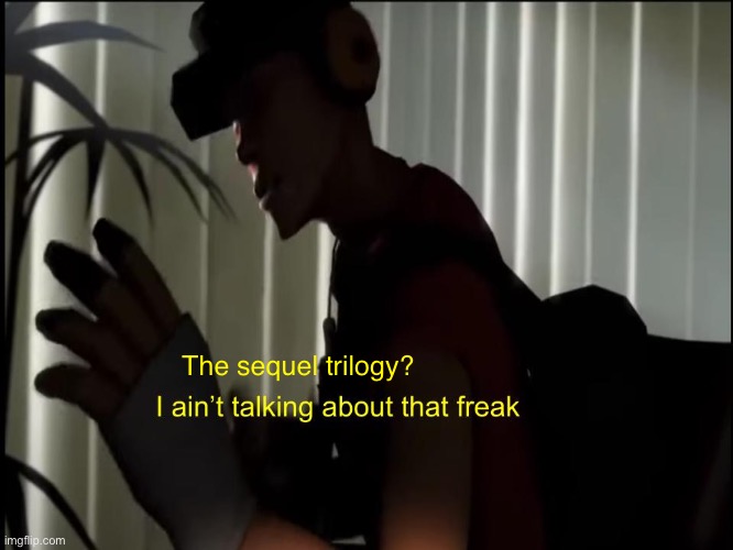 i aint talking about that freak | The sequel trilogy? | image tagged in i aint talking about that freak | made w/ Imgflip meme maker