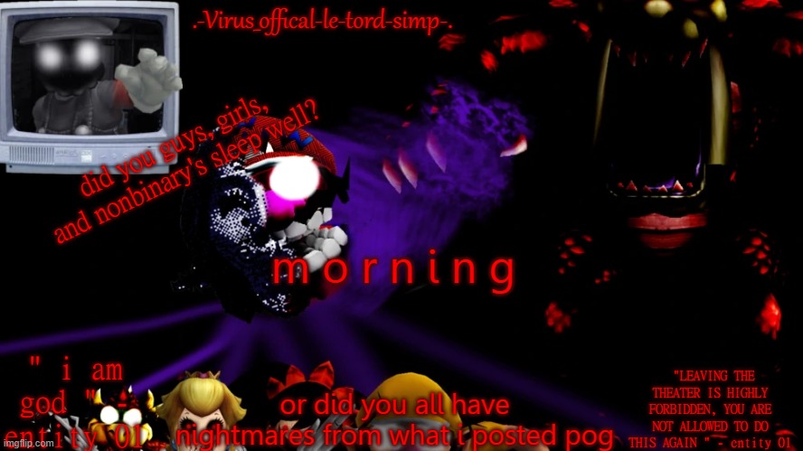 virus fnaw temp | did you guys, girls, and nonbinary's sleep well? m o r n i n g; or did you all have nightmares from what i posted pog | image tagged in virus fnaw temp | made w/ Imgflip meme maker