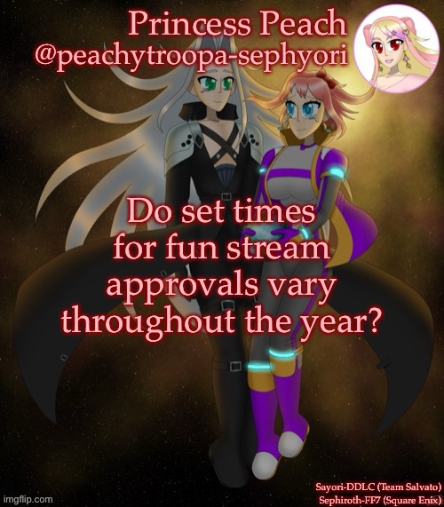 Sayori and Sephiroth | Do set times for fun stream approvals vary throughout the year? | image tagged in sayori and sephiroth | made w/ Imgflip meme maker