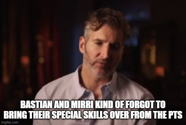 Benioff Kinda Forgot | BASTIAN AND MIRRI KIND OF FORGOT TO BRING THEIR SPECIAL SKILLS OVER FROM THE PTS | image tagged in benioff kinda forgot | made w/ Imgflip meme maker