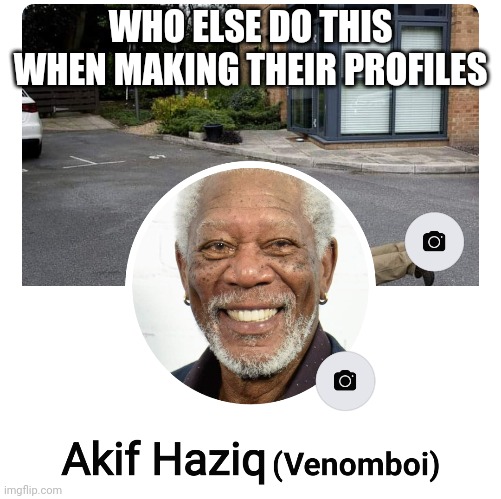 WHO ELSE DO THIS WHEN MAKING THEIR PROFILES | made w/ Imgflip meme maker