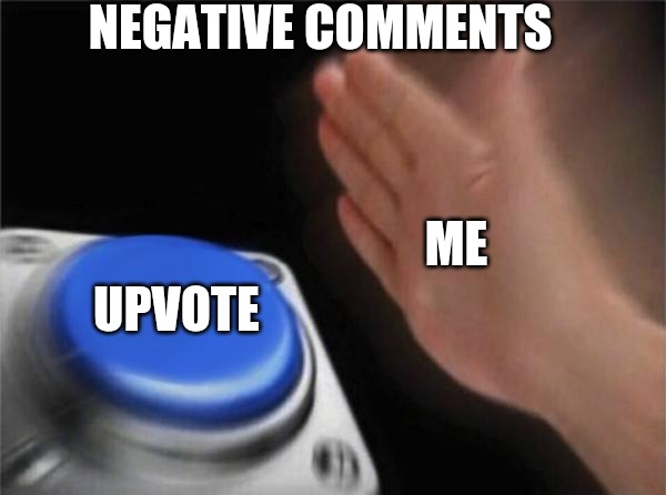 Blank Nut Button Meme | NEGATIVE COMMENTS; ME; UPVOTE | image tagged in memes,blank nut button | made w/ Imgflip meme maker