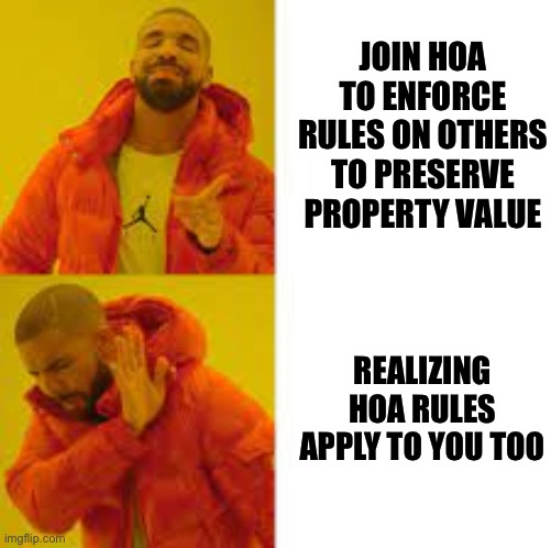 Home Owners Association Karma | JOIN HOA TO ENFORCE RULES ON OTHERS TO PRESERVE PROPERTY VALUE; REALIZING HOA RULES APPLY TO YOU TOO | image tagged in drake hotline reverse order,hoa,home owners association,rules,property values | made w/ Imgflip meme maker