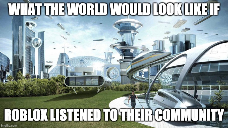 The future world if | WHAT THE WORLD WOULD LOOK LIKE IF; ROBLOX LISTENED TO THEIR COMMUNITY | image tagged in the future world if | made w/ Imgflip meme maker