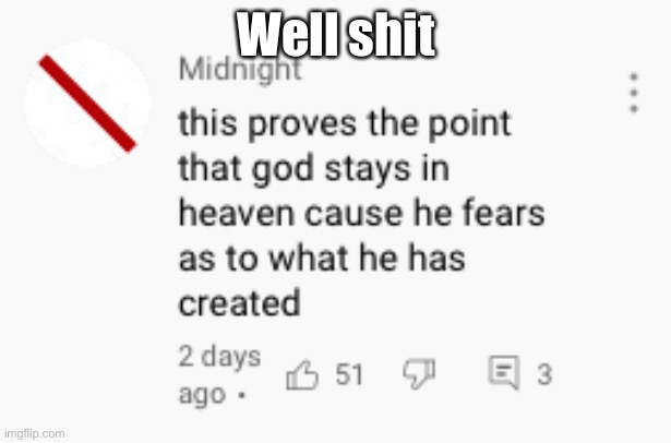 This proves the point god stays in heaven | Well shit | image tagged in this proves the point god stays in heaven | made w/ Imgflip meme maker
