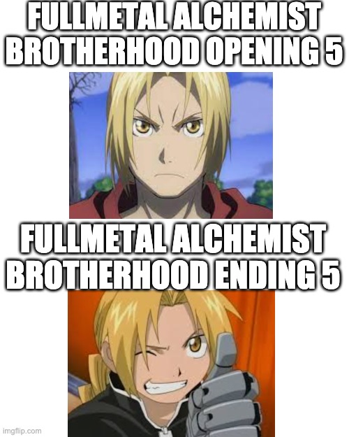 Opening 5 is so intense | FULLMETAL ALCHEMIST BROTHERHOOD OPENING 5; FULLMETAL ALCHEMIST BROTHERHOOD ENDING 5 | image tagged in memes,blank transparent square,fullmetal alchemist,anime | made w/ Imgflip meme maker