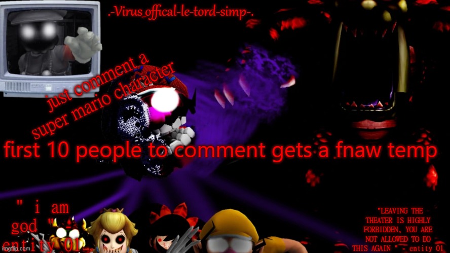 virus fnaw temp | just comment a super mario character; first 10 people to comment gets a fnaw temp | image tagged in virus fnaw temp | made w/ Imgflip meme maker