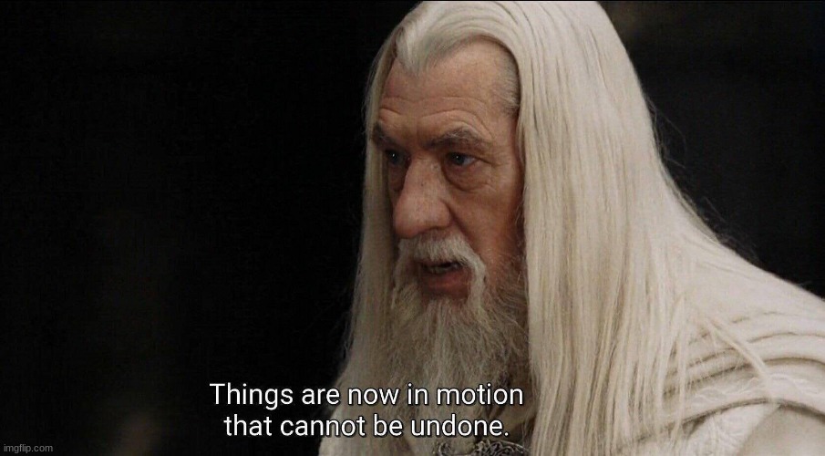 Gandalf Cannot be undone | image tagged in gandalf cannot be undone | made w/ Imgflip meme maker