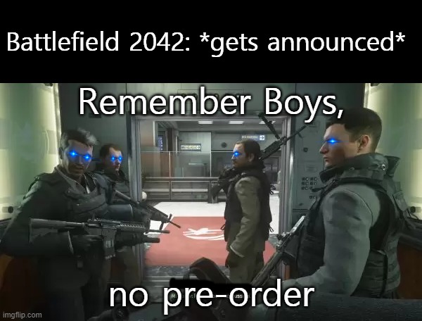 Battlefield 2042: *gets announced*; Remember Boys, no pre-order | image tagged in battlefield,e3 | made w/ Imgflip meme maker
