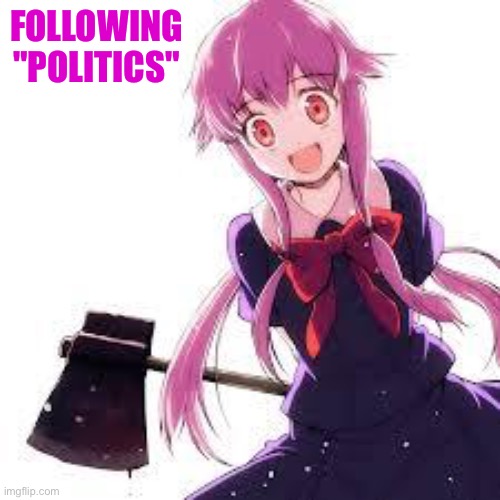 Yuno | FOLLOWING
"POLITICS" | image tagged in yuno | made w/ Imgflip meme maker