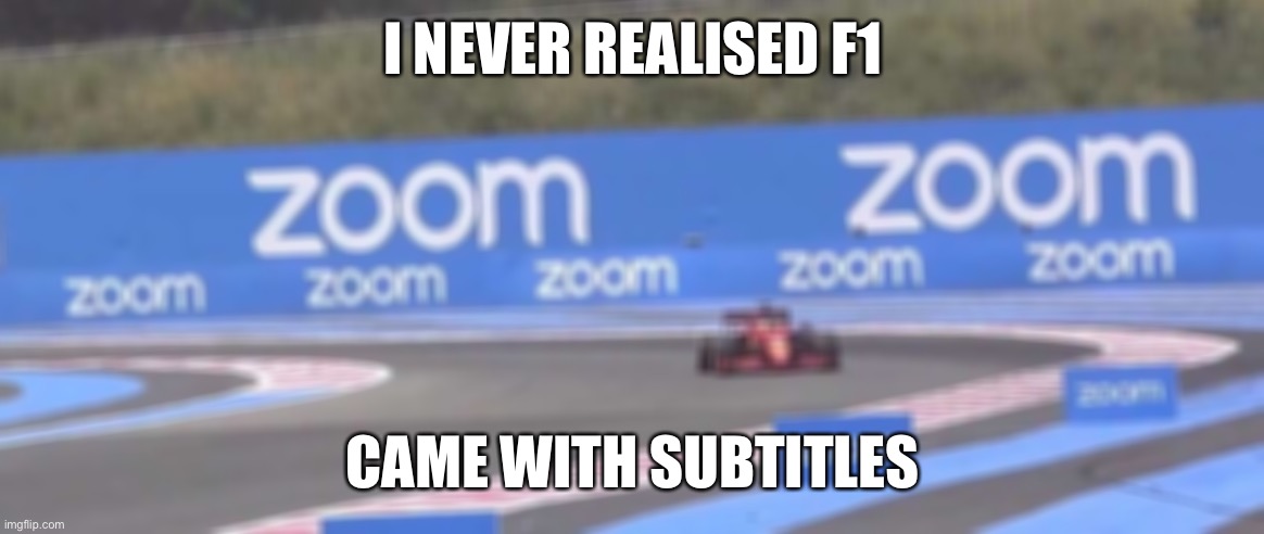 F1 | I NEVER REALISED F1; CAME WITH SUBTITLES | image tagged in f1 subtitles | made w/ Imgflip meme maker