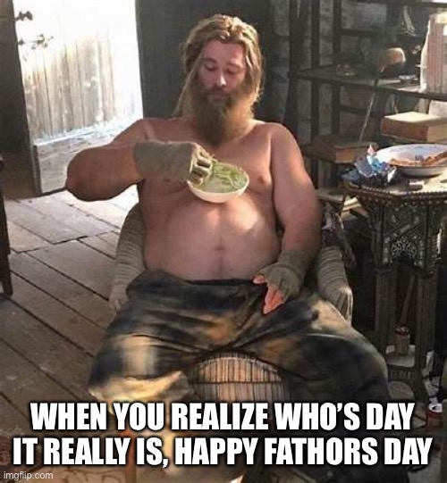 FATHORS DAY | WHEN YOU REALIZE WHO’S DAY IT REALLY IS, HAPPY FATHORS DAY | image tagged in funny memes | made w/ Imgflip meme maker