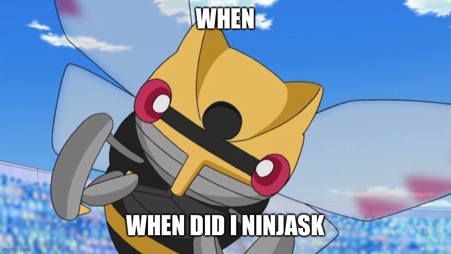 Did I ask? | WHEN; WHEN DID I NINJASK | image tagged in pokemon,ninja,bugs,question,bruh,funny pokemon | made w/ Imgflip meme maker