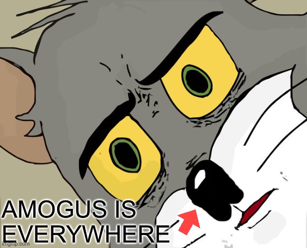 AMOGUS is everywhere | AMOGUS IS EVERYWHERE | image tagged in memes,unsettled tom | made w/ Imgflip meme maker