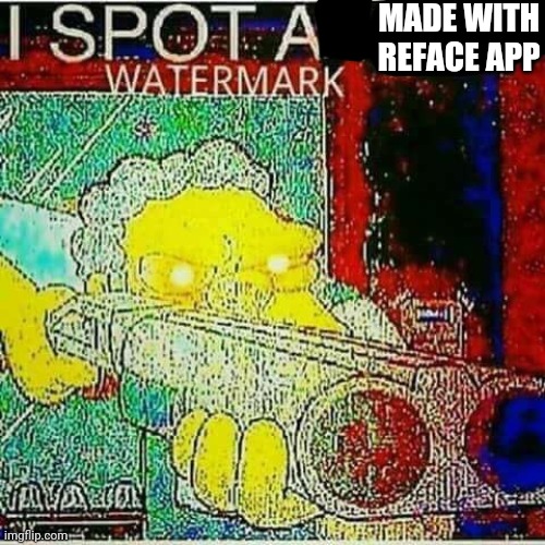 I SPOT AN x WATERMARK | MADE WITH REFACE APP | image tagged in i spot an x watermark | made w/ Imgflip meme maker