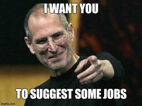 Now is you're time | I WANT YOU; TO SUGGEST SOME JOBS | image tagged in memes,steve jobs | made w/ Imgflip meme maker