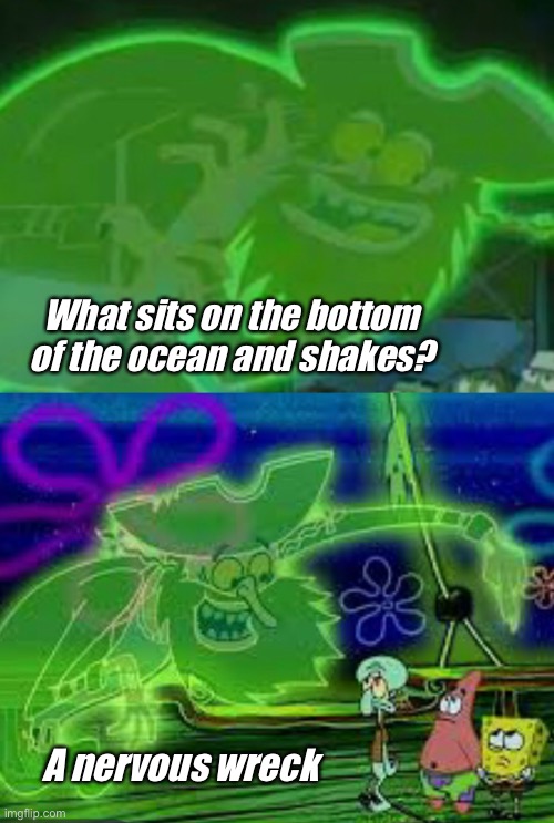 Dad jokes suck | What sits on the bottom of the ocean and shakes? A nervous wreck | image tagged in memes,spongebob,stupid memes | made w/ Imgflip meme maker