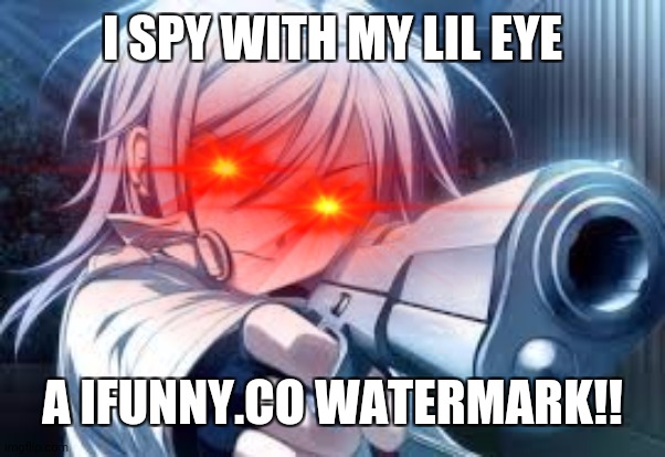 Do I SPoT An Ifunny.co WaTermArk | I SPY WITH MY LIL EYE A IFUNNY.CO WATERMARK!! | image tagged in do i spot an ifunny co watermark | made w/ Imgflip meme maker