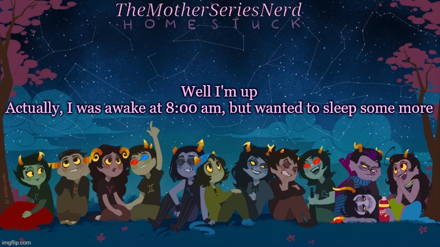Oof | Well I'm up
Actually, I was awake at 8:00 am, but wanted to sleep some more | image tagged in norah's homestuck temp | made w/ Imgflip meme maker