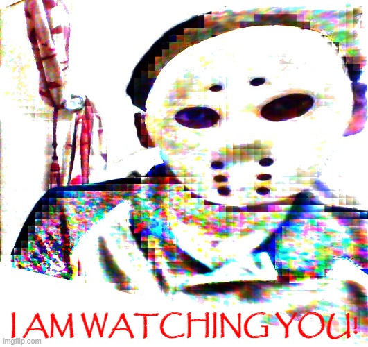 Scary Dude With A Hockey Mask | I AM WATCHING YOU! | image tagged in i am watching you | made w/ Imgflip meme maker