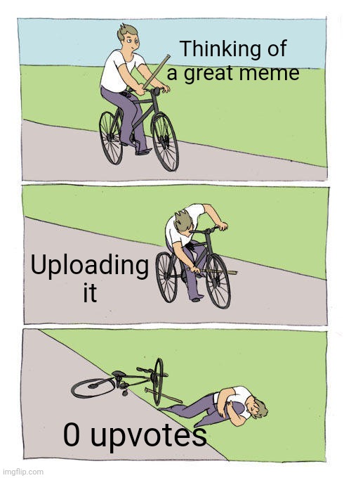Bike Fall | Thinking of a great meme; Uploading it; 0 upvotes | image tagged in memes,bike fall | made w/ Imgflip meme maker