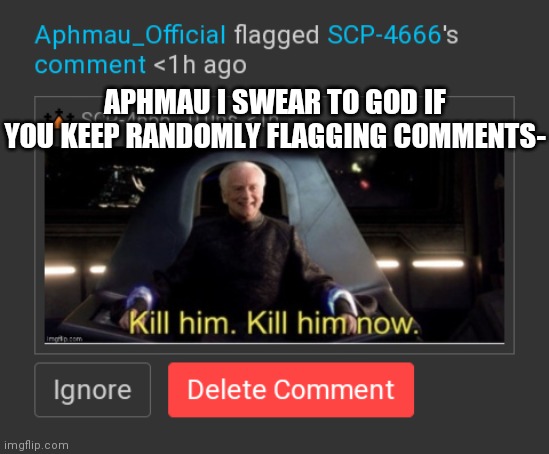 APHMAU I SWEAR TO GOD IF YOU KEEP RANDOMLY FLAGGING COMMENTS- | made w/ Imgflip meme maker