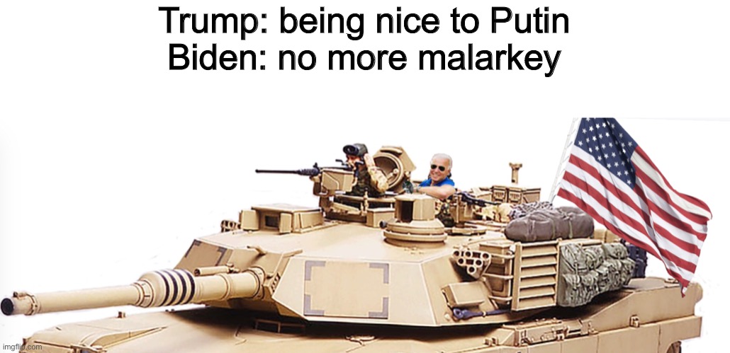 remove malarkey | Trump: being nice to Putin
Biden: no more malarkey | image tagged in joe biden | made w/ Imgflip meme maker