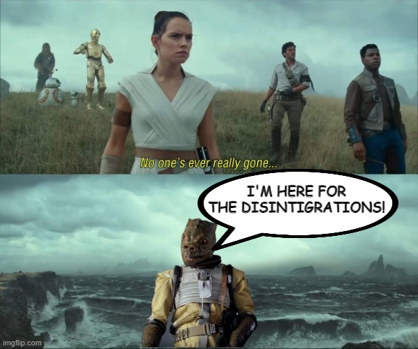 We're Scum? | I'M HERE FOR THE DISINTIGRATIONS! | image tagged in bossk,star wars | made w/ Imgflip meme maker