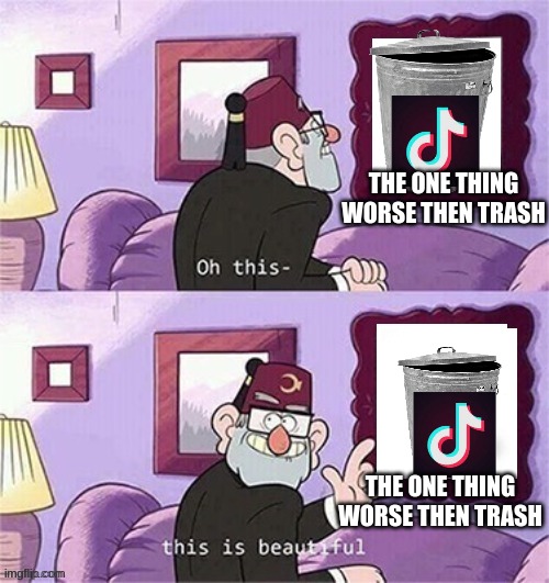 oh this this beautiful blank template | THE ONE THING WORSE THEN TRASH; THE ONE THING WORSE THEN TRASH | image tagged in oh this this beautiful blank template | made w/ Imgflip meme maker
