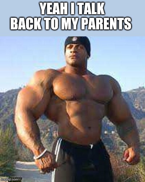 Strong Man | YEAH I TALK BACK TO MY PARENTS | image tagged in strong man | made w/ Imgflip meme maker