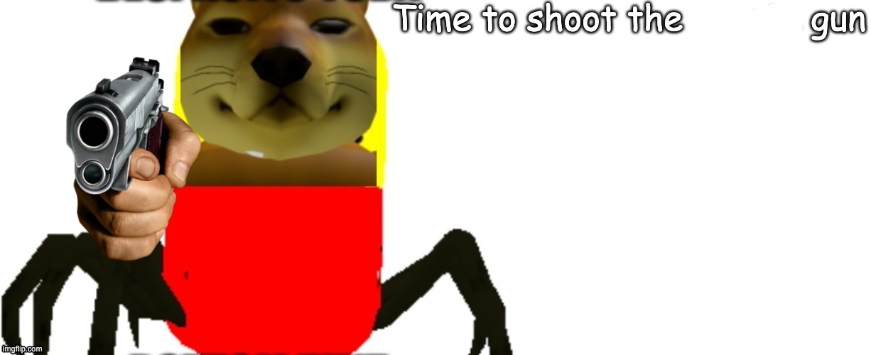 time to shoot the upvote gun | image tagged in time to shoot the upvote gun | made w/ Imgflip meme maker