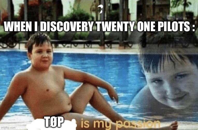 *discovered | WHEN I DISCOVERY TWENTY ONE PILOTS :; TØP | image tagged in fitness is my passion | made w/ Imgflip meme maker