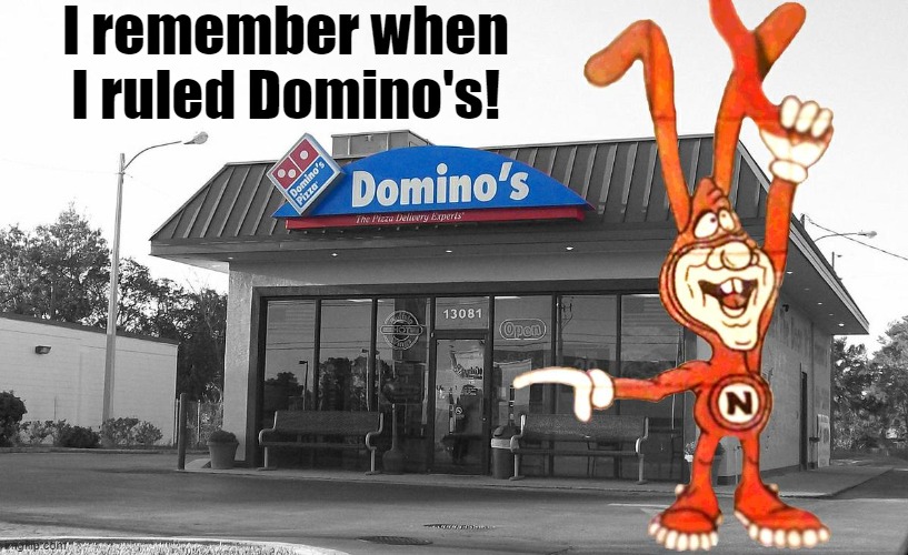 I remember when I ruled Domino's! | made w/ Imgflip meme maker