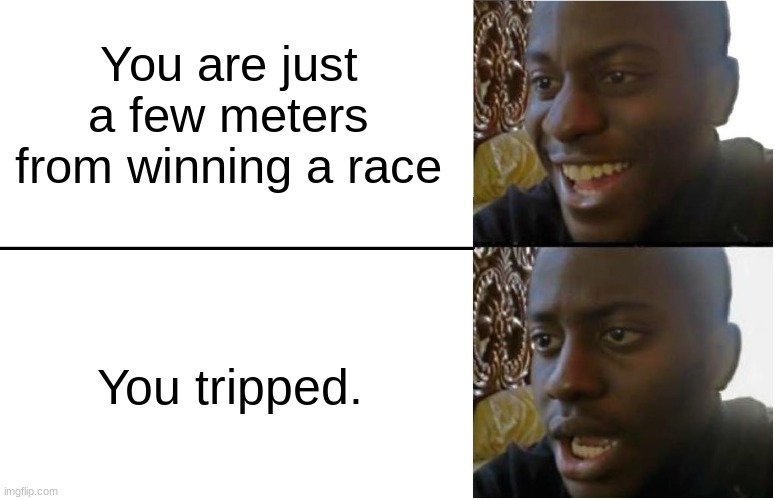 Disappointed Black Guy | You are just a few meters from winning a race; You tripped. | image tagged in disappointed black guy,trip,race,running | made w/ Imgflip meme maker