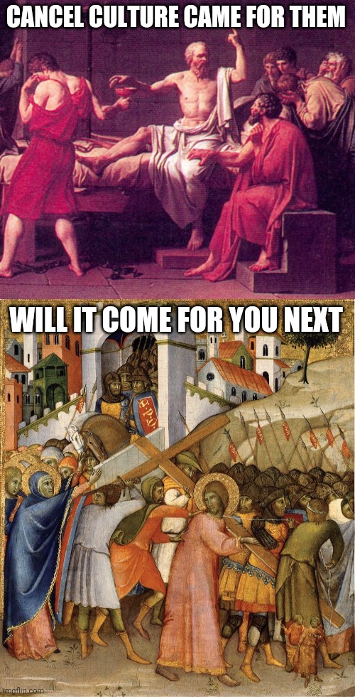 You are next | CANCEL CULTURE CAME FOR THEM; WILL IT COME FOR YOU NEXT | image tagged in socrates,jesus | made w/ Imgflip meme maker