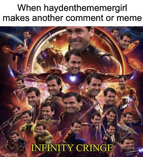 Infinity Cringe | When haydenthememergirl makes another comment or meme | image tagged in infinity cringe | made w/ Imgflip meme maker