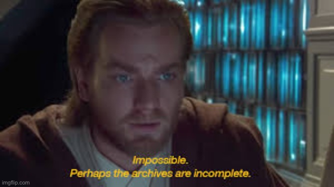 Impossible perhaps the archives are incomplete | image tagged in impossible perhaps the archives are incomplete | made w/ Imgflip meme maker