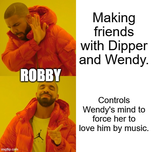 Gravity Falls | Making friends with Dipper and Wendy. ROBBY; Controls Wendy's mind to force her to love him by music. | image tagged in memes,drake hotline bling | made w/ Imgflip meme maker