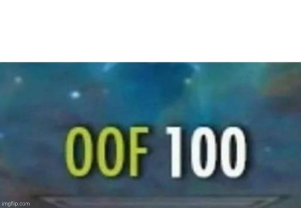 Oof 100 | image tagged in oof 100 | made w/ Imgflip meme maker