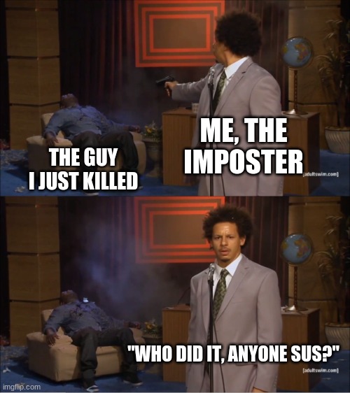 Who Killed Hannibal | ME, THE IMPOSTER; THE GUY I JUST KILLED; "WHO DID IT, ANYONE SUS?" | image tagged in memes,who killed hannibal | made w/ Imgflip meme maker