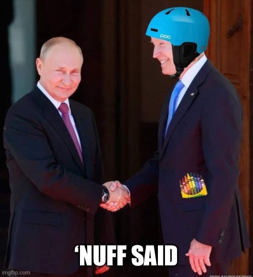 Joe Biden | ‘NUFF SAID | image tagged in joe biden,vladimir putin,memes,not my president,democrat | made w/ Imgflip meme maker
