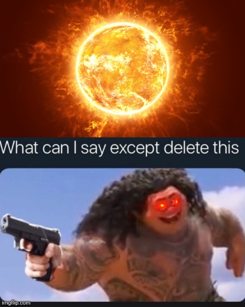 Sun:delet | image tagged in memes,delete,sun,what can i say except delete this,too hot,so hot right now | made w/ Imgflip meme maker