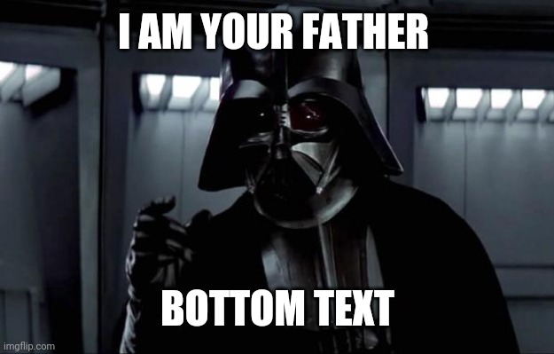 Darth Vader | I AM YOUR FATHER BOTTOM TEXT | image tagged in darth vader | made w/ Imgflip meme maker