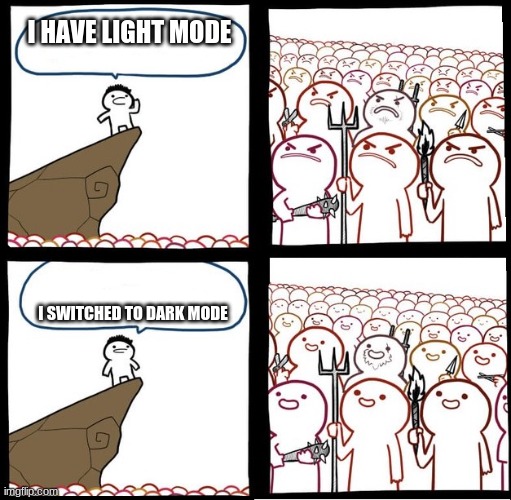 this is undeniable | I HAVE LIGHT MODE; I SWITCHED TO DARK MODE | image tagged in angry crowd | made w/ Imgflip meme maker